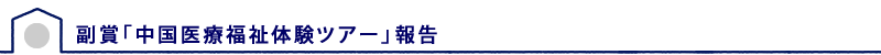 副賞「中国医療福祉体験ツアー」報告